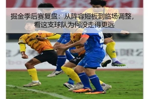 掘金季后赛复盘：从阵容短板到临场调整，看这支球队为何没走得更远